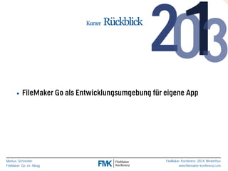 Markus Schneider 
FileMaker Go im Alltag 
FileMaker Konferenz 2014 Winterthur 
www.filemaker-konferenz.com 
Kurzer Rückblick 
• FileMaker Go als Entwicklungsumgebung für eigene App 
 