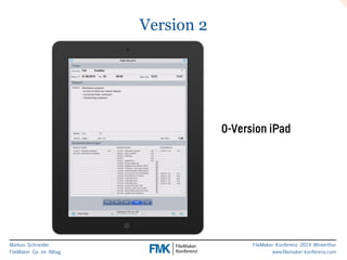 Markus Schneider 
FileMaker Go im Alltag 
FileMaker Konferenz 2014 Winterthur 
www.filemaker-konferenz.com 
Version 2 
0-Version iPad 
 