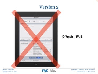 Markus Schneider 
FileMaker Go im Alltag 
FileMaker Konferenz 2014 Winterthur 
www.filemaker-konferenz.com 
Version 2 
0-Version iPad 
 