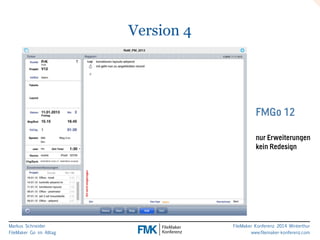 Markus Schneider 
FileMaker Go im Alltag 
FileMaker Konferenz 2014 Winterthur 
www.filemaker-konferenz.com 
Version 4 
FMGo 12 
nur Erweiterungen 
kein Redesign 
 