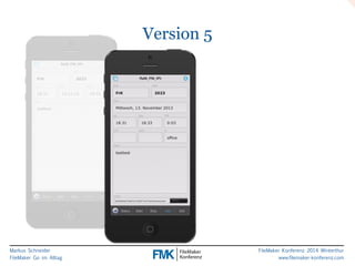 Markus Schneider 
FileMaker Go im Alltag 
FileMaker Konferenz 2014 Winterthur 
www.filemaker-konferenz.com 
Version 5 
 