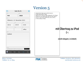 Markus Schneider 
FileMaker Go im Alltag 
FileMaker Konferenz 2014 Winterthur 
www.filemaker-konferenz.com 
Version 5 
mit Übertrag zu iPad 
(-: 
! 
(nicht elegant, in Arbeit) 
 