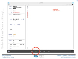 klappt… 
Starten… 
nicht Demo dass Fall, den für Markus Schneider 
FileMaker Go im Alltag 
www.filemaker-konferenz.com FileMaker Konferenz 2014 Winterthur 
 