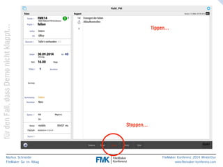 klappt… 
Tippen… 
nicht Demo dass Fall, den für Markus Schneider 
FileMaker Go im Alltag 
www.filemaker-konferenz.com FileMaker Konferenz 2014 Winterthur 
Stoppen… 
 