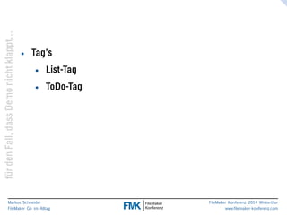 klappt… 
nicht Demo dass Fall, den für Markus Schneider 
FileMaker Go im Alltag 
www.filemaker-konferenz.com FileMaker Konferenz 2014 Winterthur 
• Tag’s 
• List-Tag 
• ToDo-Tag 
 