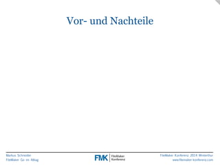 Markus Schneider 
FileMaker Go im Alltag 
FileMaker Konferenz 2014 Winterthur 
www.filemaker-konferenz.com 
Vor- und Nachteile 
 