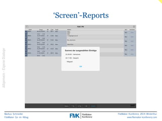 Markus Schneider 
FileMaker Go im Alltag 
FileMaker Konferenz 2014 Winterthur 
www.filemaker-konferenz.com 
‘Screen’-Reports 
Allgemein - Eigene Dialoge 
 