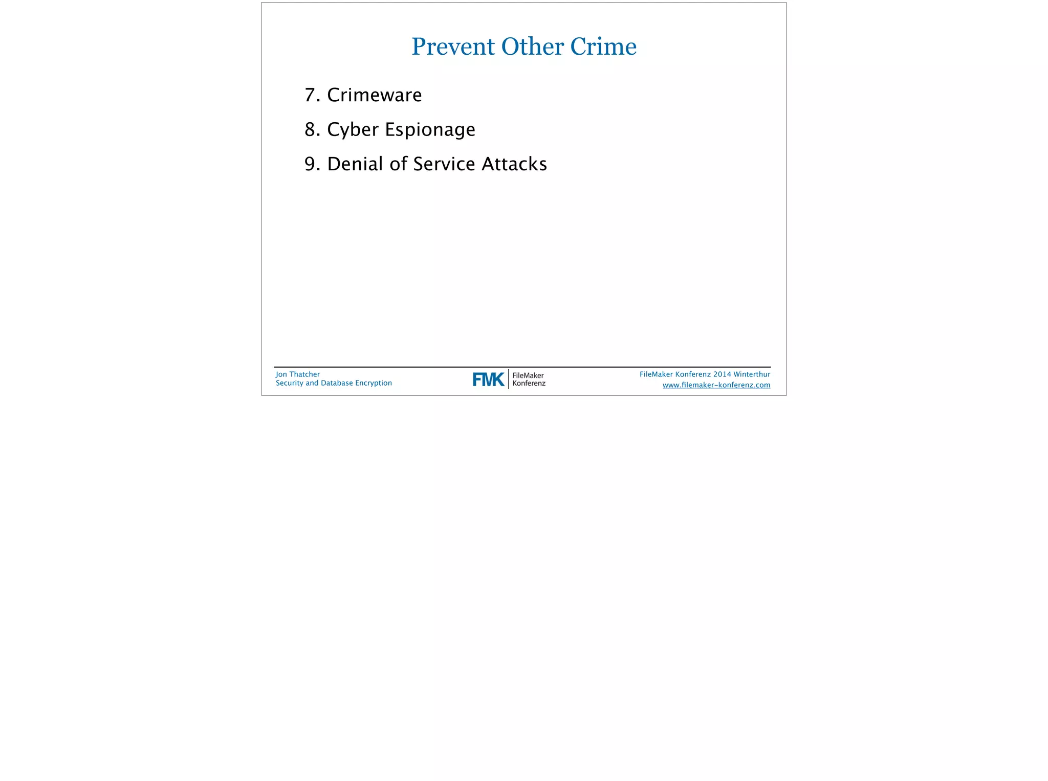 Prevent Other Crime 
7. Crimeware 
8. Cyber Espionage 
9. Denial of Service Attacks 
Jon Thatcher 
Security and Database Encryption 
FileMaker Konferenz 2014 Winterthur 
! 
www.filemaker-konferenz.com 
 
