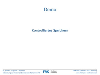 Dr. Adam G. Augustin - agametis
Entwicklung von modernen Benutzeroberflächen mit FM
FileMaker Konferenz 2015 Hamburg
www.filemaker-konferenz.com
Demo
Kontrolliertes Speichern
 