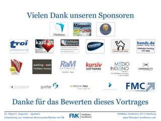 Dr. Adam G. Augustin - agametis
Entwicklung von modernen Benutzeroberflächen mit FM
FileMaker Konferenz 2015 Hamburg
www.filemaker-konferenz.com
Vielen Dank unseren Sponsoren
Danke für das Bewerten dieses Vortrages
 