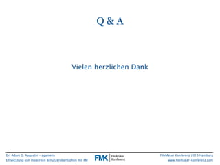 Dr. Adam G. Augustin - agametis
Entwicklung von modernen Benutzeroberflächen mit FM
FileMaker Konferenz 2015 Hamburg
www.filemaker-konferenz.com
Q & A
Vielen herzlichen Dank
 