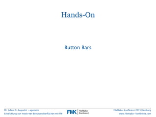 Dr. Adam G. Augustin - agametis
Entwicklung von modernen Benutzeroberflächen mit FM
FileMaker Konferenz 2015 Hamburg
www.filemaker-konferenz.com
Hands-On
Button Bars
 