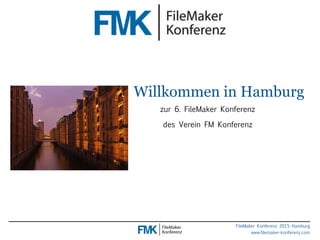 FileMaker Konferenz 2015 Hamburg
www.filemaker-konferenz.com
Willkommen in Hamburg
zur 6. FileMaker Konferenz
des Verein FM Konferenz
 