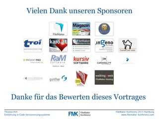 Thomas Hirt
Einführung in Codeversionierungssysteme
FileMaker Konferenz 2015 Hamburg
www.filemaker-konferenz.com
Vielen Dank unseren Sponsoren
Danke für das Bewerten dieses Vortrages
 