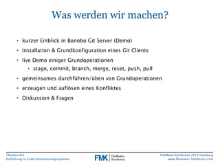 Thomas Hirt
Einführung in Code Versionierungssysteme
FileMaker Konferenz 2015 Hamburg
www.filemaker-konferenz.com
Was werd...