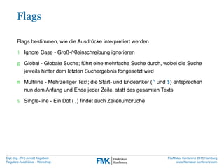 Dipl.-Ing. (FH) Arnold Kegebein
Reguläre Ausdrücke – Workshop
FileMaker Konferenz 2015 Hamburg
www.ﬁlemaker-konferenz.com
...