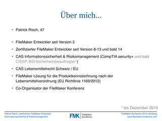 Patrick Risch, zertifizierter FileMaker Entwickler
Informationssicherheit & Risikomanagement
FileMaker Konferenz 2015 Hamb...