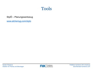 Karsten Risseeuw
Arbeiten mit Themes und Stilvorlagen
FileMaker Konferenz 2015 Hamburg
www.filemaker-konferenz.com
Tools
S...