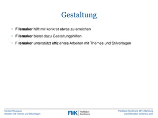 Karsten Risseeuw
Arbeiten mit Themes und Stilvorlagen
FileMaker Konferenz 2015 Hamburg
www.filemaker-konferenz.com
Gestalt...