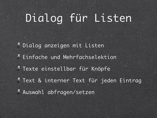 Dialog für Listen
Dialog anzeigen mit Listen
Einfache und Mehrfachselektion
Texte einstellbar für Knöpfe
Text & interner T...