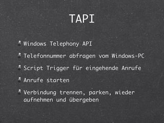 TAPI
Windows Telephony API
Telefonnummer abfragen vom Windows-PC
Script Trigger für eingehende Anrufe
Anrufe starten
Verbi...