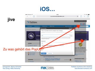 Vortragender: Markus Schneider
Titel Vortrag: FMGo Workshop
FileMaker Konferenz 2015 Hamburg
www.filemaker-konferenz.com
iOS…
jive
Zu was gehört das PopUp?
 