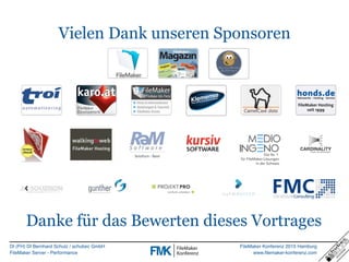 DI (FH) DI Bernhard Schulz / schubec GmbH
FileMaker Server - Performance
FileMaker Konferenz 2015 Hamburg
www.filemaker-konferenz.com
Vielen Dank unseren Sponsoren
Danke für das Bewerten dieses Vortrages
 