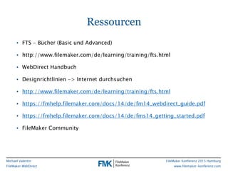 FileMaker Konferenz 2015 Hamburg
www.filemaker-konferenz.com
Michael Valentin
FileMaker WebDirect
Ressourcen
• FTS - Büche...