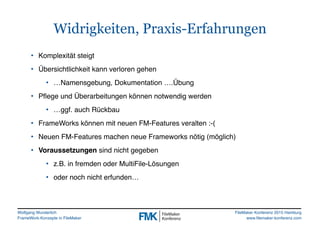 Wolfgang Wunderlich
FrameWork-Konzepte in FileMaker
FileMaker Konferenz 2015 Hamburg
www.filemaker-konferenz.com
Widrigkei...