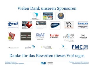 Wolfgang Wunderlich
FrameWork-Konzepte in FileMaker
FileMaker Konferenz 2015 Hamburg
www.filemaker-konferenz.com
Vielen Da...
