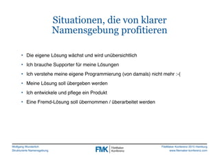 Wolfgang Wunderlich
Strukturierte Namensgebung
FileMaker Konferenz 2015 Hamburg
www.filemaker-konferenz.com
Situationen, d...