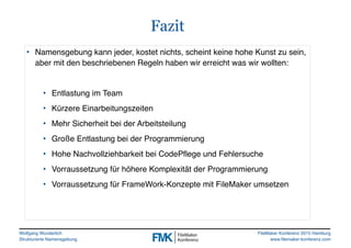 Wolfgang Wunderlich
Strukturierte Namensgebung
FileMaker Konferenz 2015 Hamburg
www.filemaker-konferenz.com
• Namensgebung...