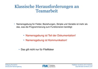 Wolfgang Wunderlich
Strukturierte Namensgebung
FileMaker Konferenz 2015 Hamburg
www.filemaker-konferenz.com
Klassische Her...