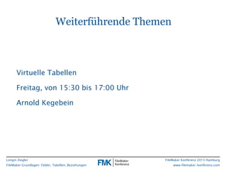 Longin Ziegler
FileMaker Grundlagen: Felder, Tabellen, Beziehungen
FileMaker Konferenz 2015 Hamburg
www.filemaker-konferen...