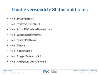Longin Ziegler
FileMaker Grundlagen: Formeln
FileMaker Konferenz 2015 Hamburg
www.filemaker-konferenz.com
• Hole ( SystemD...
