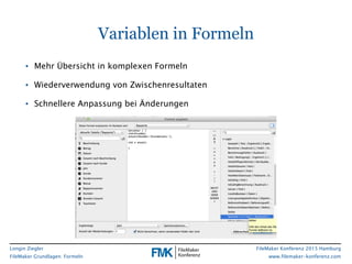 Longin Ziegler
FileMaker Grundlagen: Formeln
FileMaker Konferenz 2015 Hamburg
www.filemaker-konferenz.com
• Mehr Übersicht...