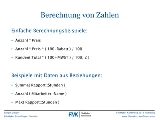 Longin Ziegler
FileMaker Grundlagen: Formeln
FileMaker Konferenz 2015 Hamburg
www.filemaker-konferenz.com
Einfache Berechn...