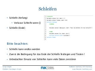 Longin Ziegler
FileMaker Grundlagen: Scripts
FileMaker Konferenz 2015 Hamburg
www.filemaker-konferenz.com
Schleifen
• Schl...