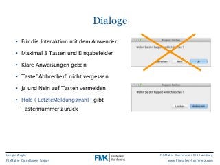 Longin Ziegler
FileMaker Grundlagen: Scripts
FileMaker Konferenz 2015 Hamburg
www.filemaker-konferenz.com
Dialoge
• Für di...