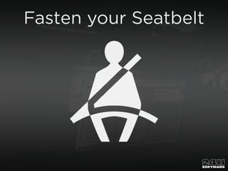 Fasten your Seatbelt
 