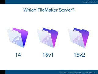 7. FileMaker Konferenz | Salzburg | 13.-15. Oktober 2016
Vortrag und Sprecher
Which FileMaker Server?
14 15v1 15v2
 