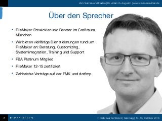 7. FileMaker Konferenz | Salzburg | 13.-15. Oktober 2016
Vom Suchen und Finden | Dr. Adam G. Augustin | www.cross-solution...