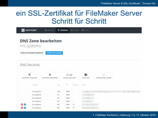 7. FileMaker Konferenz | Salzburg | 13.-15. Oktober 2016
"FileMaker Server & SSL-Zertifikate", Thomas Hirt
ein SSL-Zertifikat für FileMaker Server
Schritt für Schritt
 