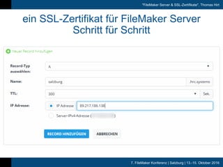 7. FileMaker Konferenz | Salzburg | 13.-15. Oktober 2016
"FileMaker Server & SSL-Zertifikate", Thomas Hirt
ein SSL-Zertifikat für FileMaker Server
Schritt für Schritt
 