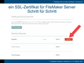 7. FileMaker Konferenz | Salzburg | 13.-15. Oktober 2016
"FileMaker Server & SSL-Zertifikate", Thomas Hirt
ein SSL-Zertifikat für FileMaker Server
Schritt für Schritt
 