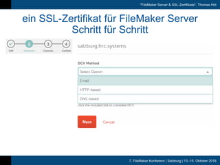 7. FileMaker Konferenz | Salzburg | 13.-15. Oktober 2016
"FileMaker Server & SSL-Zertifikate", Thomas Hirt
ein SSL-Zertifikat für FileMaker Server
Schritt für Schritt
 