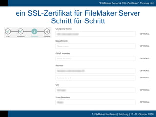 7. FileMaker Konferenz | Salzburg | 13.-15. Oktober 2016
"FileMaker Server & SSL-Zertifikate", Thomas Hirt
ein SSL-Zertifikat für FileMaker Server
Schritt für Schritt
 