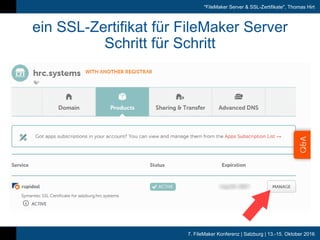7. FileMaker Konferenz | Salzburg | 13.-15. Oktober 2016
"FileMaker Server & SSL-Zertifikate", Thomas Hirt
ein SSL-Zertifikat für FileMaker Server
Schritt für Schritt
 