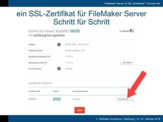 7. FileMaker Konferenz | Salzburg | 13.-15. Oktober 2016
"FileMaker Server & SSL-Zertifikate", Thomas Hirt
ein SSL-Zertifikat für FileMaker Server
Schritt für Schritt
 