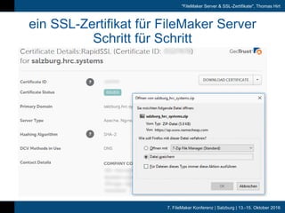 7. FileMaker Konferenz | Salzburg | 13.-15. Oktober 2016
"FileMaker Server & SSL-Zertifikate", Thomas Hirt
ein SSL-Zertifikat für FileMaker Server
Schritt für Schritt
 